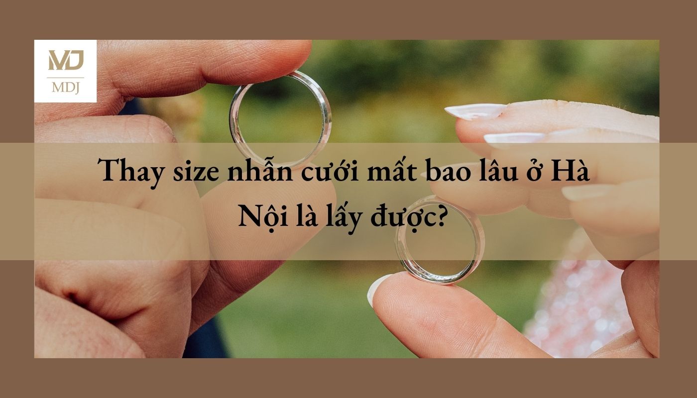thay size nhẫn cưới mất bao lâu ở Hà Nội