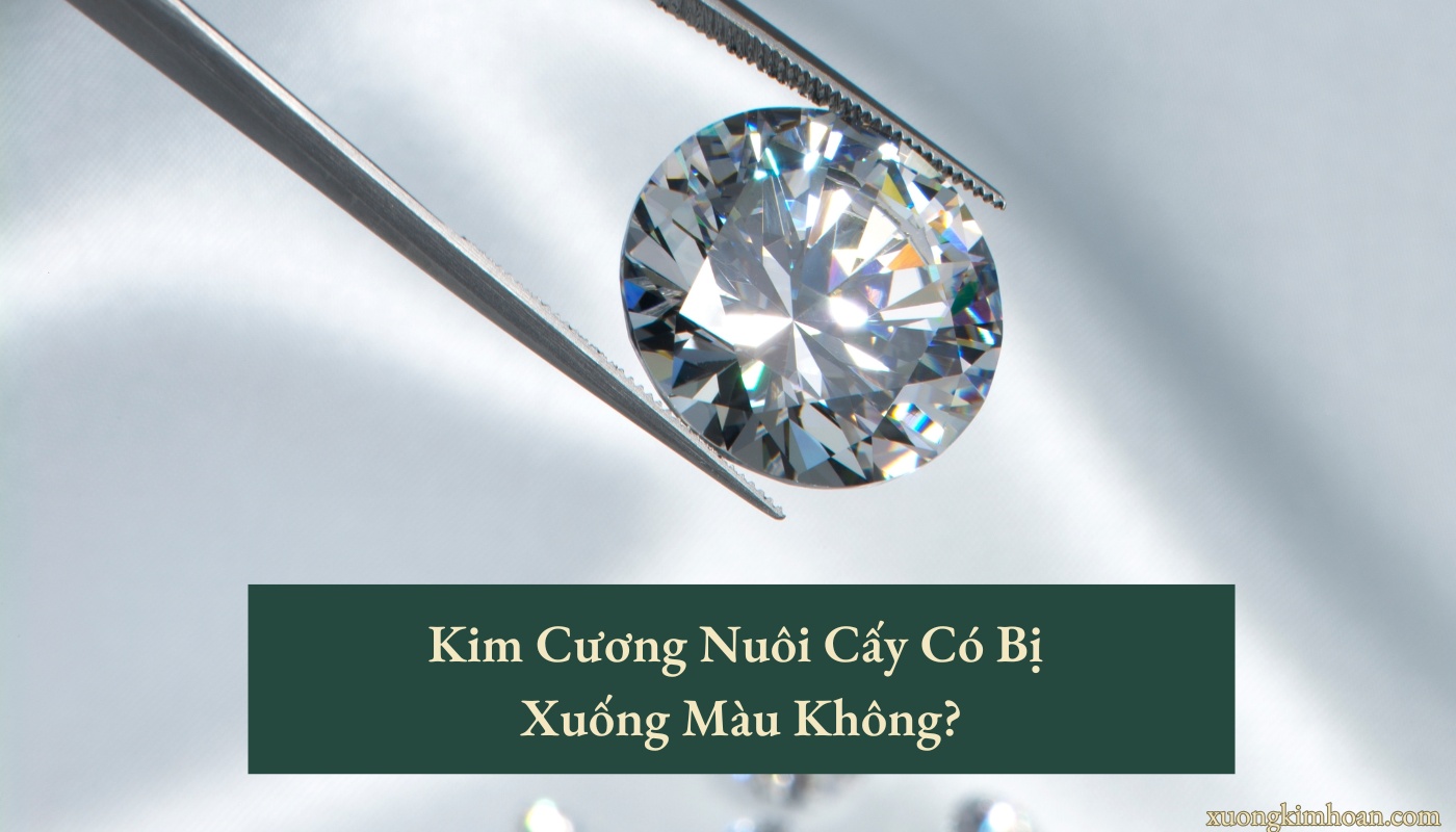 kim cương nuôi cấy có bị xuống màu không